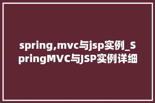 spring,mvc与jsp实例_SpringMVC与JSP实例详细浅出，打造高效JavaWeb应用  第1张