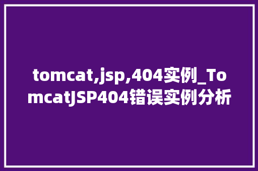tomcat,jsp,404实例_TomcatJSP404错误实例分析与解决方法  第1张