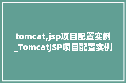 tomcat,jsp项目配置实例_TomcatJSP项目配置实例详解从入门到精通  第1张