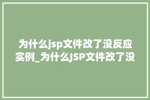 为什么jsp文件改了没反应实例_为什么JSP文件改了没反应实例与排查指南  第1张