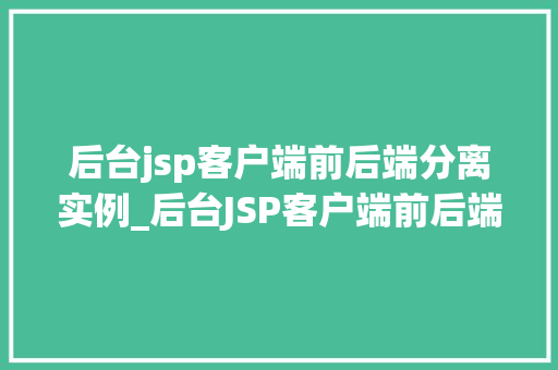 后台jsp客户端前后端分离实例_后台JSP客户端前后端分离实例方法与  第1张