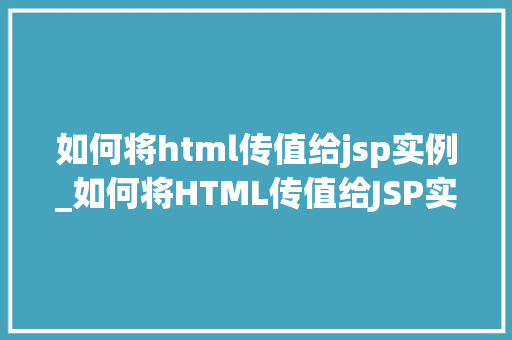 如何将html传值给jsp实例_如何将HTML传值给JSP实例实现前后端数据交互的方法