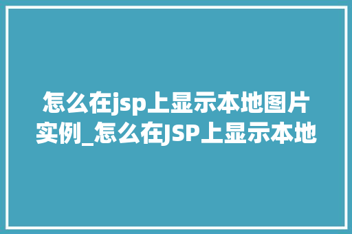 怎么在jsp上显示本地图片实例_怎么在JSP上显示本地图片实例一步步教你轻松实现