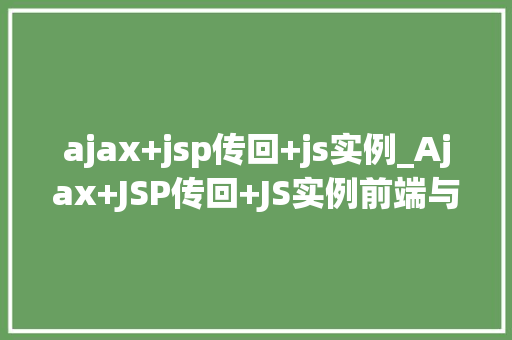 ajax+jsp传回+js实例_Ajax+JSP传回+JS实例前端与后端的数据交互之路