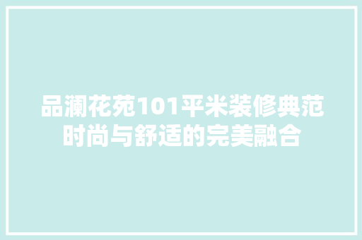 品澜花苑101平米装修典范时尚与舒适的完美融合