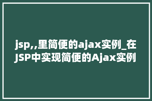 jsp,,里简便的ajax实例_在JSP中实现简便的Ajax实例轻松入门指南