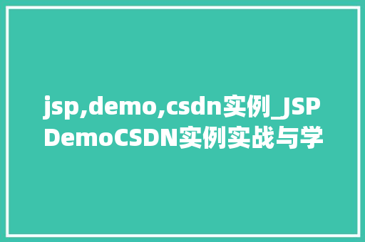 jsp,demo,csdn实例_JSPDemoCSDN实例实战与学习指南 第1张 jsp,demo,csdn实例_JSPDemoCSDN实例实战与学习指南 第1张