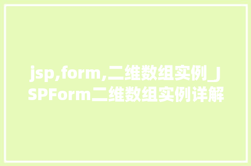jsp,form,二维数组实例_JSPForm二维数组实例详解轻松实现数据绑定与展示