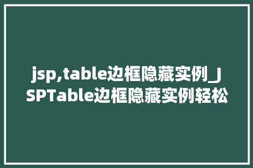 jsp,table边框隐藏实例_JSPTable边框隐藏实例轻松实现优雅的网页布局