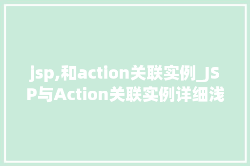 jsp,和action关联实例_JSP与Action关联实例详细浅出掌握企业级开发方法