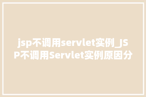 jsp不调用servlet实例_JSP不调用Servlet实例原因分析及解决方法