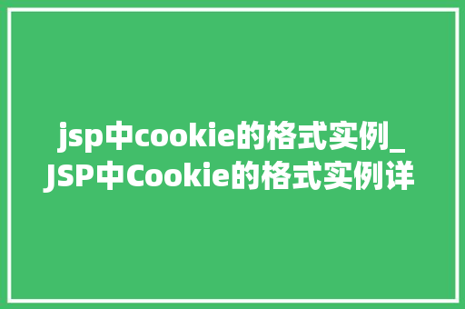 jsp中cookie的格式实例_JSP中Cookie的格式实例详解与使用方法