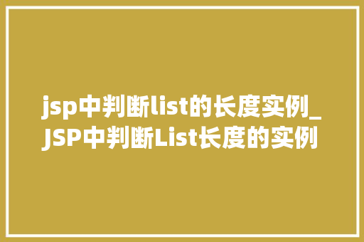 jsp中判断list的长度实例_JSP中判断List长度的实例及方法分享  第1张