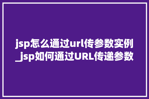 jsp怎么通过url传参数实例_jsp如何通过URL传递参数实例详解  第1张