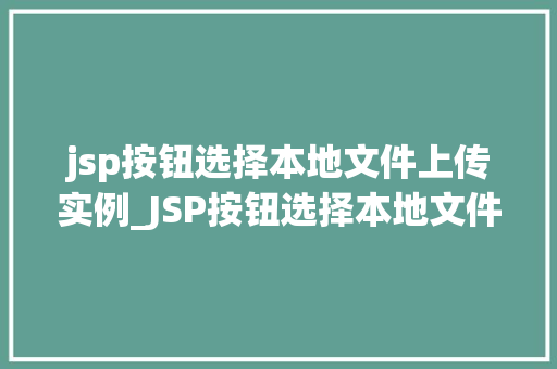 jsp按钮选择本地文件上传实例_JSP按钮选择本地文件上传实例轻松实现文件上传功能  第1张
