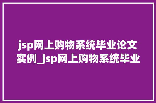 jsp网上购物系统毕业论文实例_jsp网上购物系统毕业论文实例设计与实现详解  第1张
