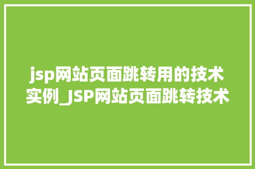 jsp网站页面跳转用的技术实例_JSP网站页面跳转技术实例详解轻松实现网站导航