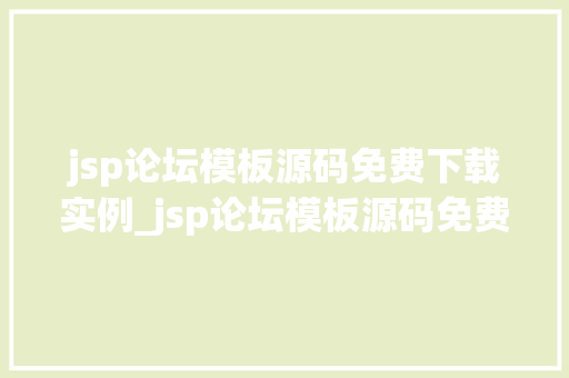 jsp论坛模板源码免费下载实例_jsp论坛模板源码免费下载实例打造个化论坛的方法大公开