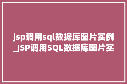 jsp调用sql数据库图片实例_JSP调用SQL数据库图片实例实现图片展示的完美结合