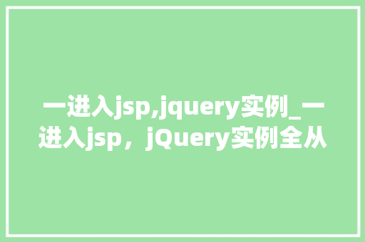 一进入jsp,jquery实例_一进入jsp，jQuery实例全从入门到实战
