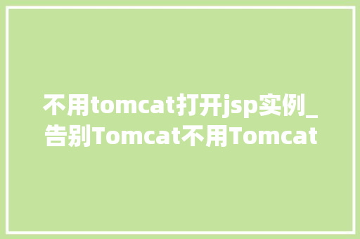 不用tomcat打开jsp实例_告别Tomcat不用Tomcat打开JSP实例的解决方法