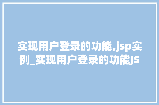 实现用户登录的功能,jsp实例_实现用户登录的功能JSP实例详解