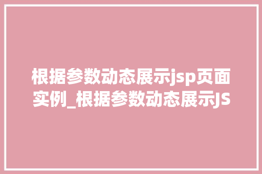 根据参数动态展示jsp页面实例_根据参数动态展示JSP页面实例实现个化网页体验