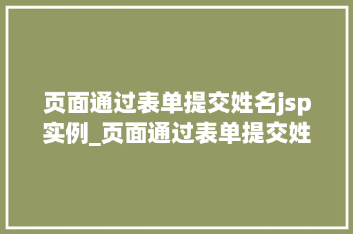 页面通过表单提交姓名jsp实例_页面通过表单提交姓名JSP实例详解与实战攻略
