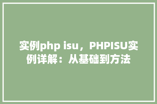 实例php isu，PHPISU实例详解：从基础到方法  第1张