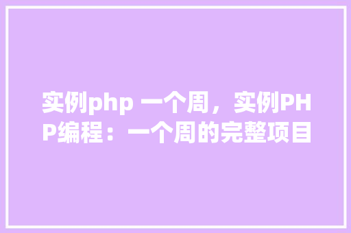 实例php 一个周，实例PHP编程：一个周的完整项目例子