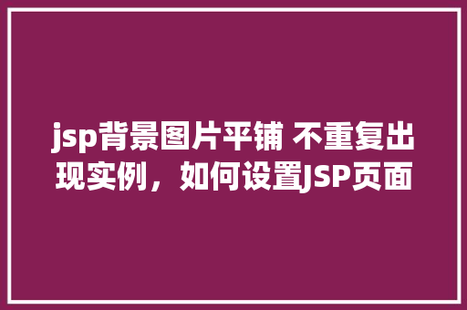 jsp背景图片平铺 不重复出现实例，如何设置JSP页面背景图片平铺且不重复显示实例