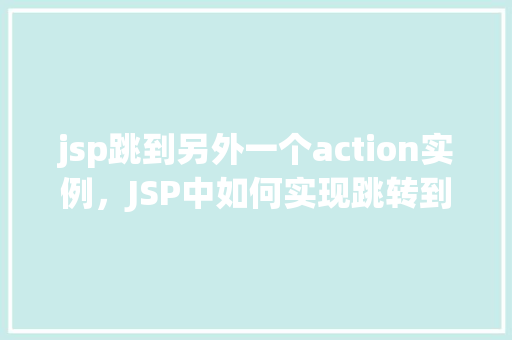jsp跳到另外一个action实例，JSP中如何实现跳转到另一个Action实例的示例