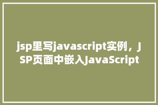 jsp里写javascript实例，JSP页面中嵌入JavaScript实例教程