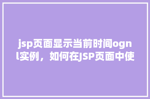 jsp页面显示当前时间ognl实例，如何在JSP页面中使用OGNL显示当前时间实例