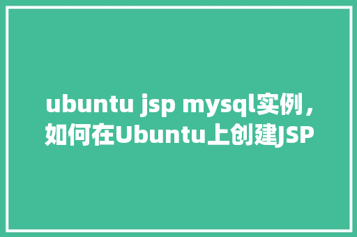 ubuntu jsp mysql实例，如何在Ubuntu上创建JSP和MySQL实例