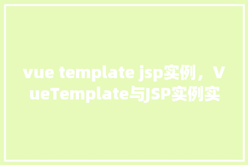 vue template jsp实例，VueTemplate与JSP实例实战介绍