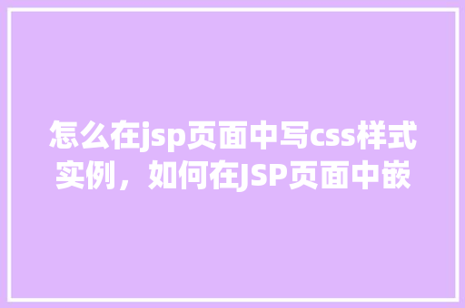 怎么在jsp页面中写css样式实例，如何在JSP页面中嵌入CSS样式实例