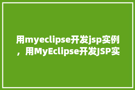 用myeclipse开发jsp实例，用MyEclipse开发JSP实例：从入门到方法