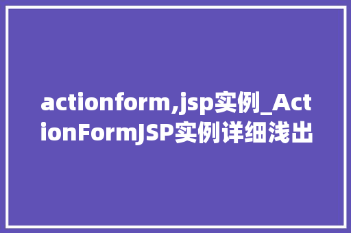 actionform,jsp实例_ActionFormJSP实例详细浅出，轻松掌握表单处理方法