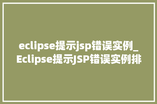 eclipse提示jsp错误实例_Eclipse提示JSP错误实例排查与解决之路