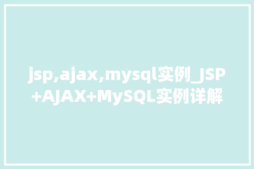 jsp,ajax,mysql实例_JSP+AJAX+MySQL实例详解打造高效互动网站 第1张 jsp,ajax,mysql实例_JSP+AJAX+MySQL实例详解打造高效互动网站 第1张