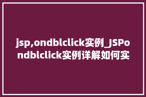 jsp,ondblclick实例_JSPondblclick实例详解如何实现鼠标双击事件  第1张