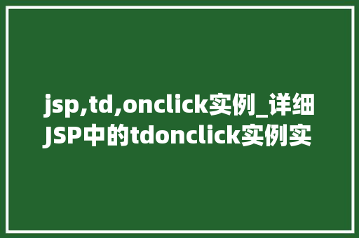 jsp,td,onclick实例_详细JSP中的tdonclick实例实战方法全