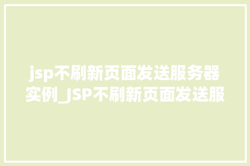 jsp不刷新页面发送服务器实例_JSP不刷新页面发送服务器实例详解轻松实现页面无刷新数据更新