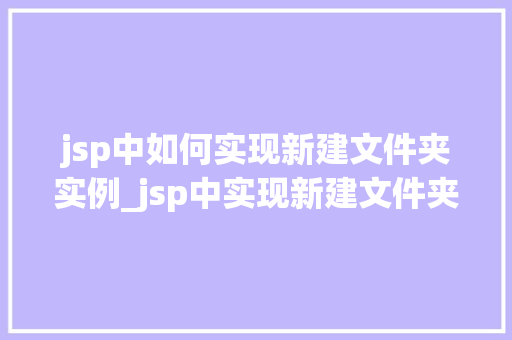 jsp中如何实现新建文件夹实例_jsp中实现新建文件夹实例一步步教你轻松操作