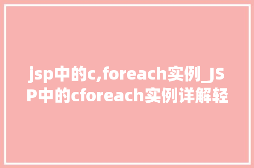 jsp中的c,foreach实例_JSP中的cforeach实例详解轻松实现循环遍历