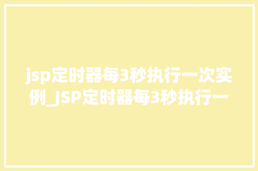 jsp定时器每3秒执行一次实例_JSP定时器每3秒执行一次实例实现高效动态网页的方法