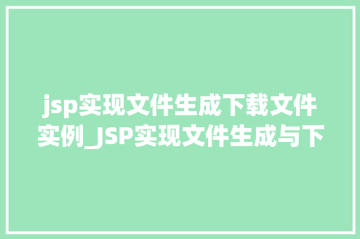jsp实现文件生成下载文件实例_JSP实现文件生成与下载文件实例详解