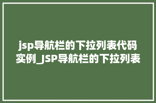 jsp导航栏的下拉列表代码实例_JSP导航栏的下拉列表代码实例打造个化网页导航