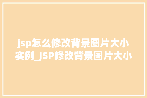 jsp怎么修改背景图片大小实例_JSP修改背景图片大小实例让你的网站背景更炫酷